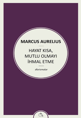 Hayat Kısa Mutlu Olmayı İhmal Etme (Marcus Aurelius)